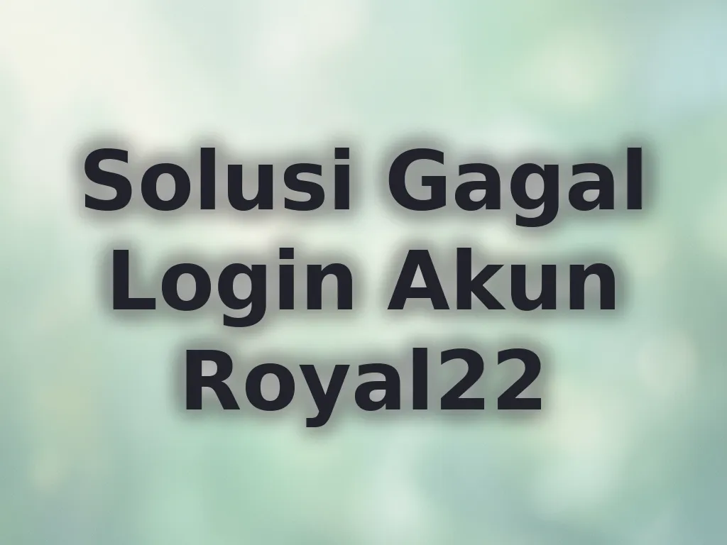 Solusi Gagal Login Akun Royal22