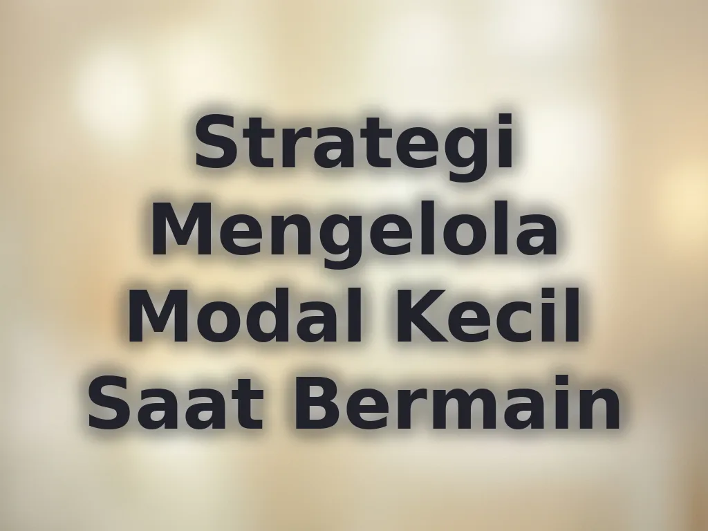 Strategi Mengelola Modal Kecil Saat Bermain