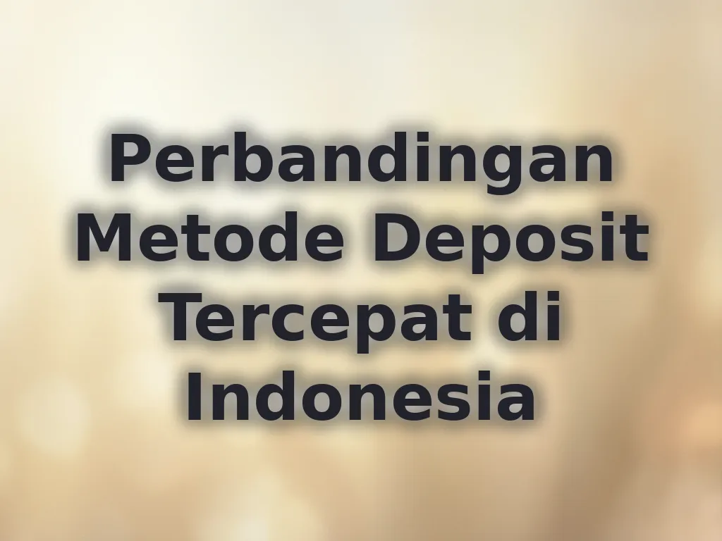 Perbandingan Metode Deposit Tercepat di Indonesia