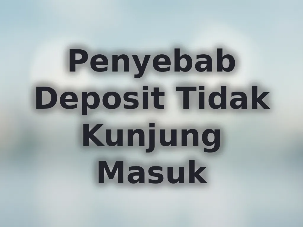 Penyebab Deposit Tidak Kunjung Masuk